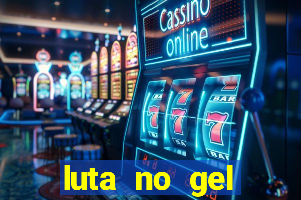 luta no gel cassino show